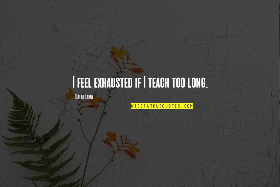 Jim Brown Motivational Quotes By Dalai Lama: I feel exhausted if I teach too long.