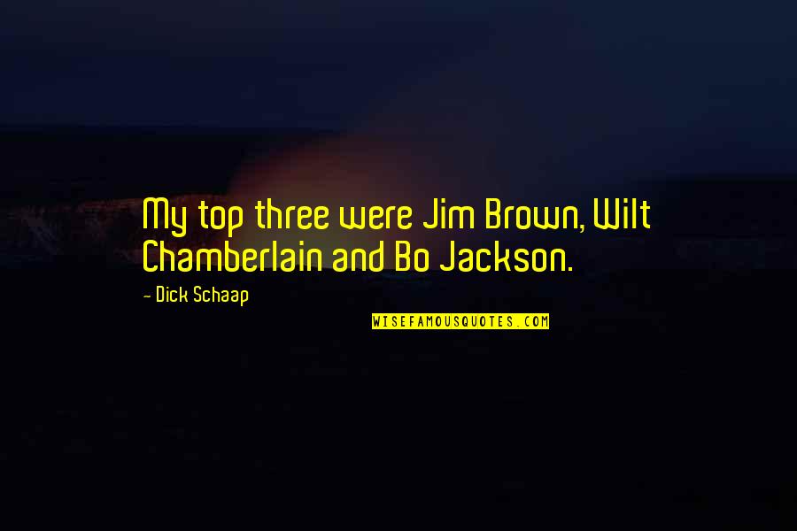 Jim Brown Quotes By Dick Schaap: My top three were Jim Brown, Wilt Chamberlain