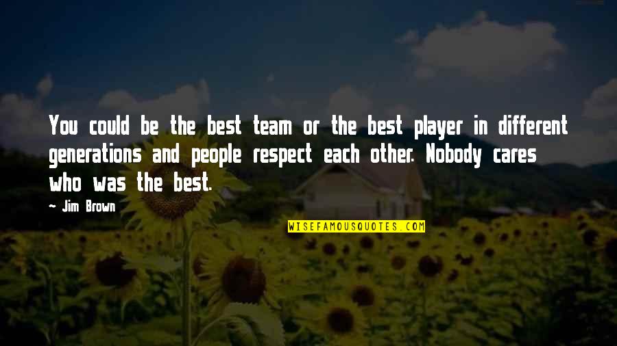 Jim Brown Quotes By Jim Brown: You could be the best team or the