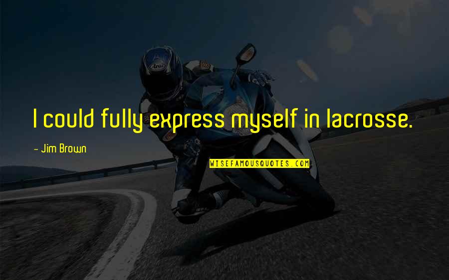 Jim Brown Quotes By Jim Brown: I could fully express myself in lacrosse.