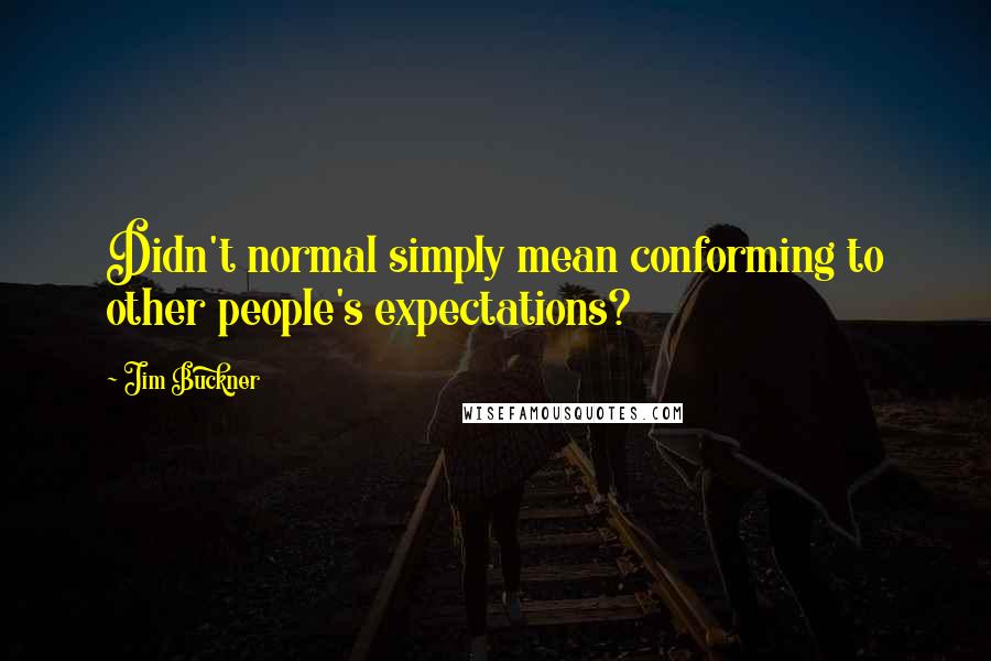 Jim Buckner quotes: Didn't normal simply mean conforming to other people's expectations?