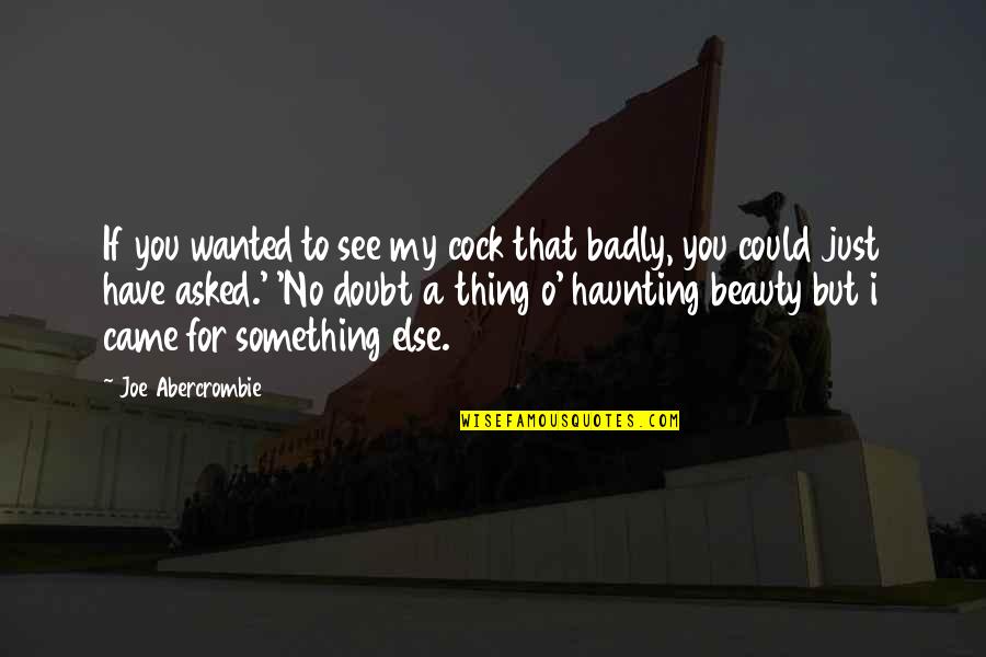 Jim Butcher Dead Beat Quotes By Joe Abercrombie: If you wanted to see my cock that Jim Butcher Dead Beat Quotes By Joe Abercrombie: If you wanted to see my cock that