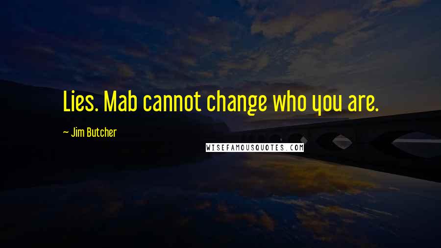 Jim Butcher quotes: Lies. Mab cannot change who you are.