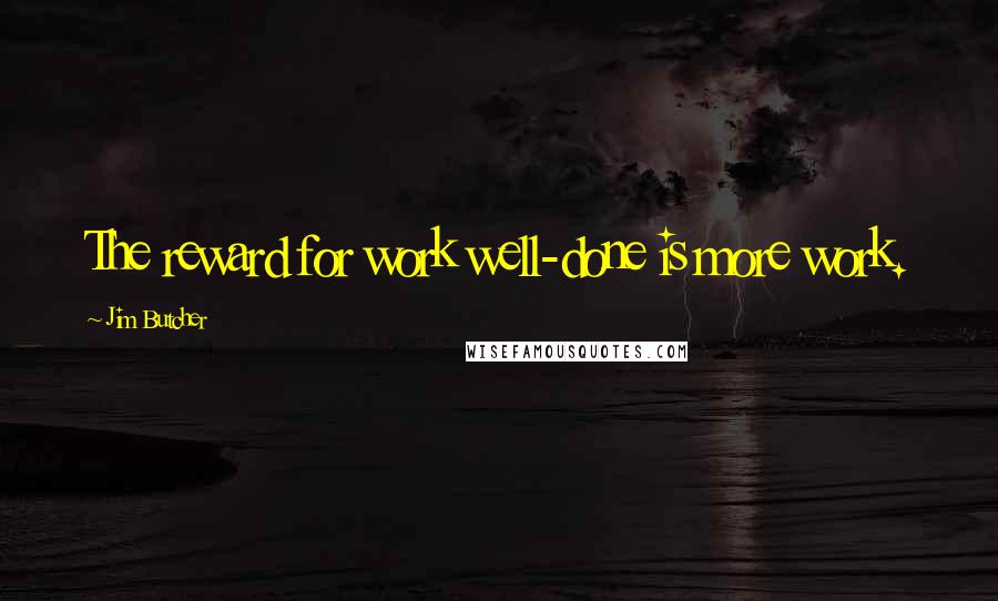 Jim Butcher quotes: The reward for work well-done is more work.