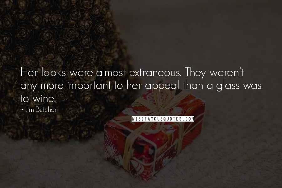 Jim Butcher quotes: Her looks were almost extraneous. They weren't any more important to her appeal than a glass was to wine.