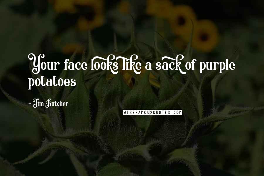 Jim Butcher quotes: Your face looks like a sack of purple potatoes