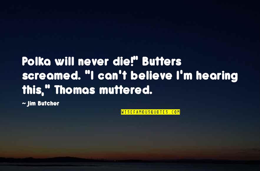 Jim Butcher Quotes By Jim Butcher: Polka will never die!" Butters screamed. "I can't