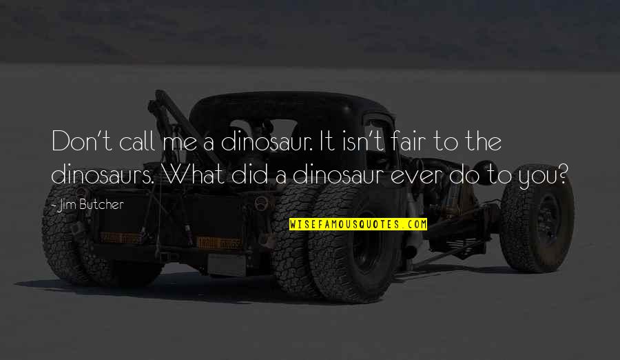 Jim Butcher Quotes By Jim Butcher: Don't call me a dinosaur. It isn't fair