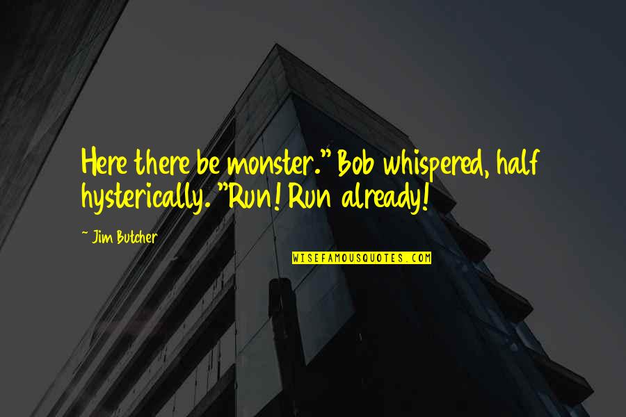 Jim Butcher Quotes By Jim Butcher: Here there be monster." Bob whispered, half hysterically.