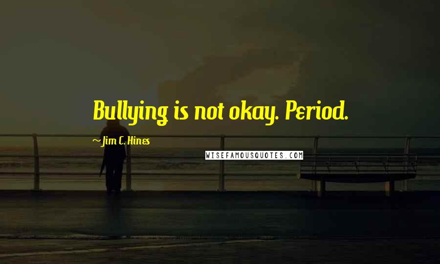 Jim C. Hines quotes: Bullying is not okay. Period.