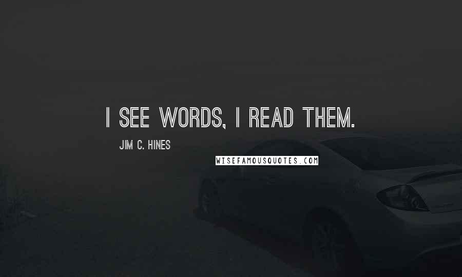 Jim C. Hines quotes: I see words, I read them.