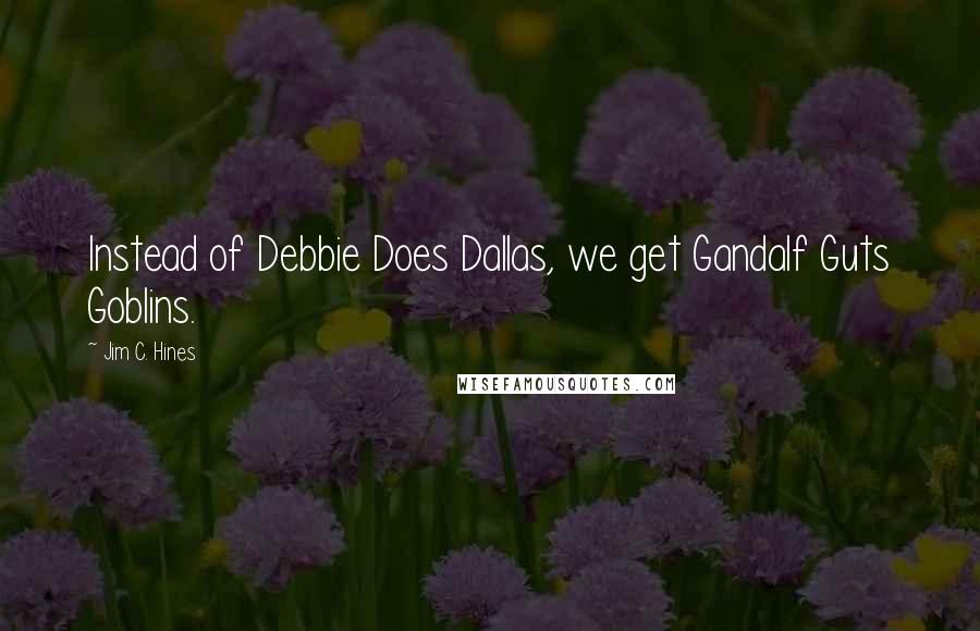 Jim C. Hines quotes: Instead of Debbie Does Dallas, we get Gandalf Guts Goblins.