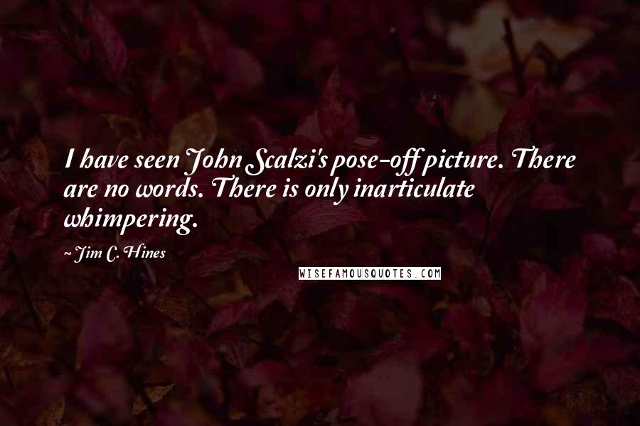 Jim C. Hines quotes: I have seen John Scalzi's pose-off picture. There are no words. There is only inarticulate whimpering.