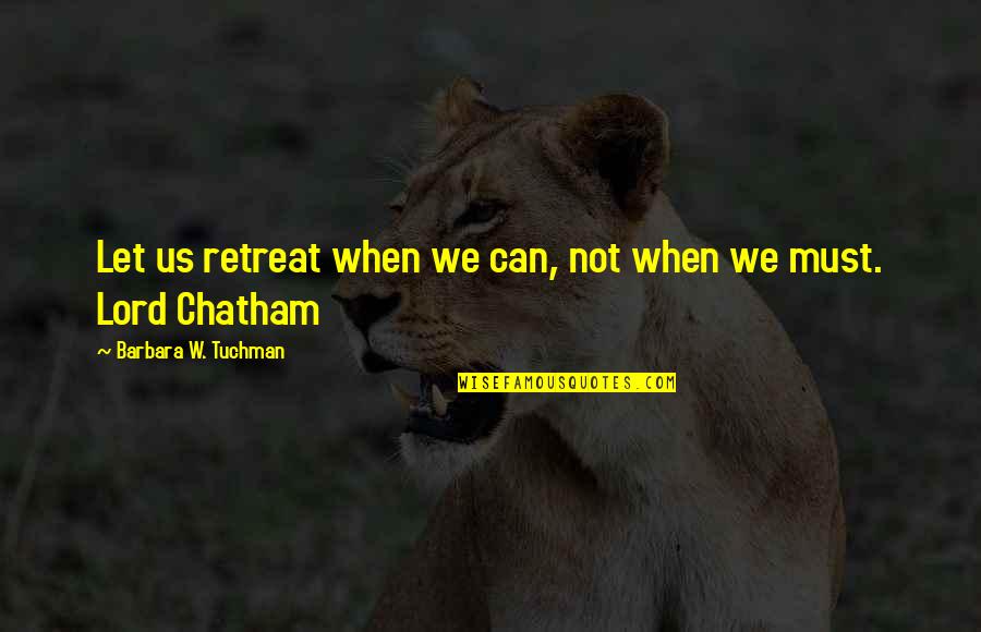 Jim Calhoun Quotes By Barbara W. Tuchman: Let us retreat when we can, not when