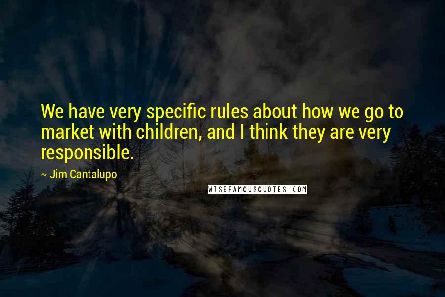 Jim Cantalupo quotes: We have very specific rules about how we go to market with children, and I think they are very responsible.
