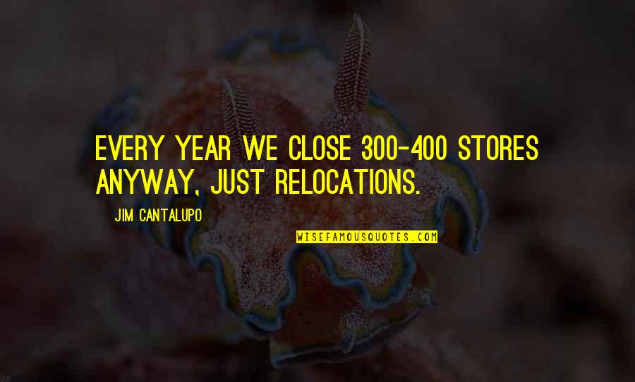 Jim Cantalupo Quotes By Jim Cantalupo: Every year we close 300-400 stores anyway, just