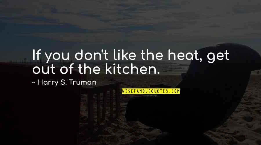 Jim Cantore Quotes By Harry S. Truman: If you don't like the heat, get out
