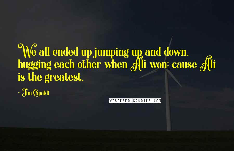 Jim Capaldi quotes: We all ended up jumping up and down, hugging each other when Ali won; cause Ali is the greatest.