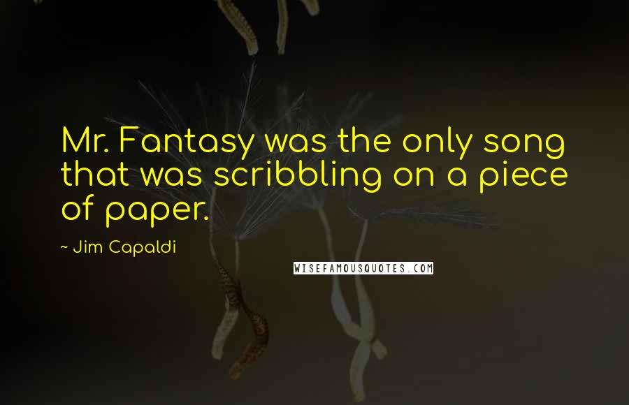 Jim Capaldi quotes: Mr. Fantasy was the only song that was scribbling on a piece of paper.