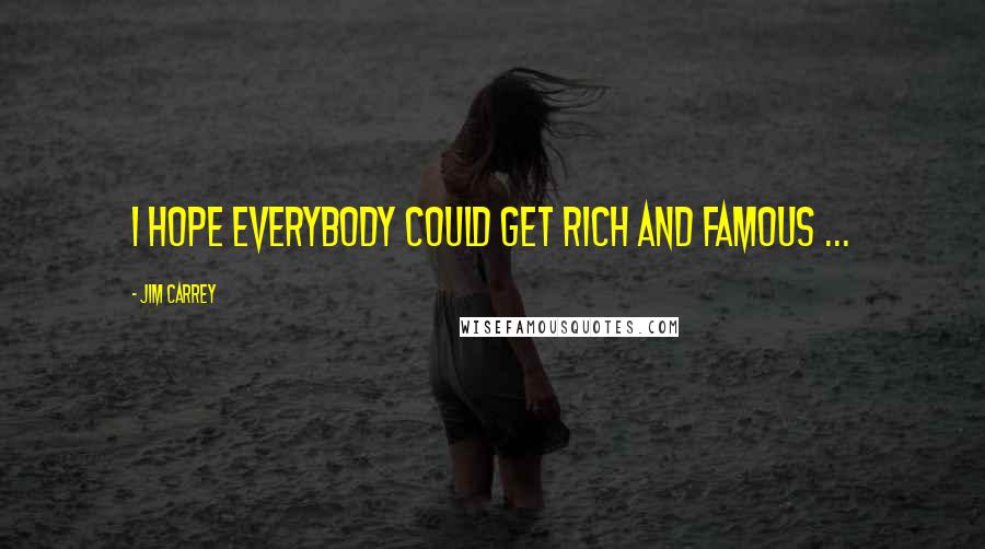 Jim Carrey quotes: I hope everybody could get rich and famous ...