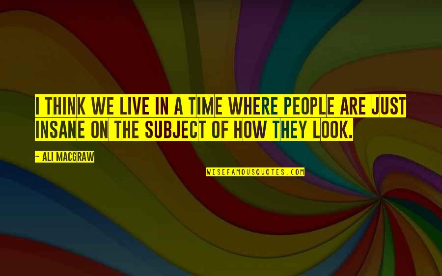 Jim Carrey Vera De Milo Quotes By Ali MacGraw: I think we live in a time where Jim Carrey Vera De Milo Quotes By Ali MacGraw: I think we live in a time where