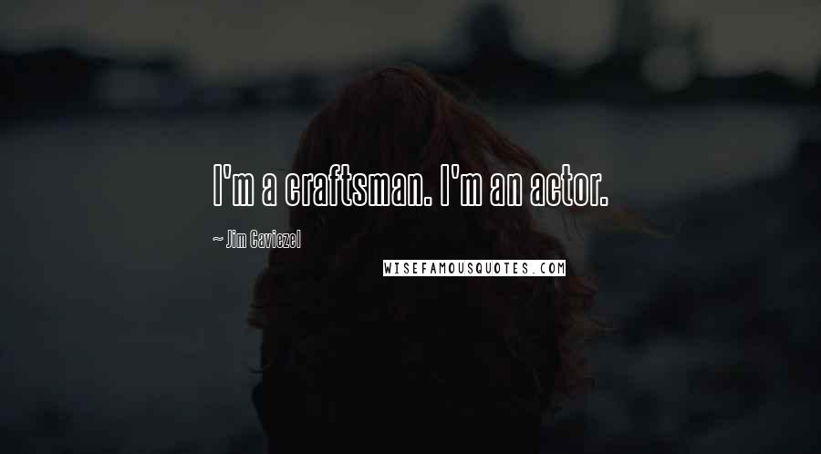 Jim Caviezel quotes: I'm a craftsman. I'm an actor.