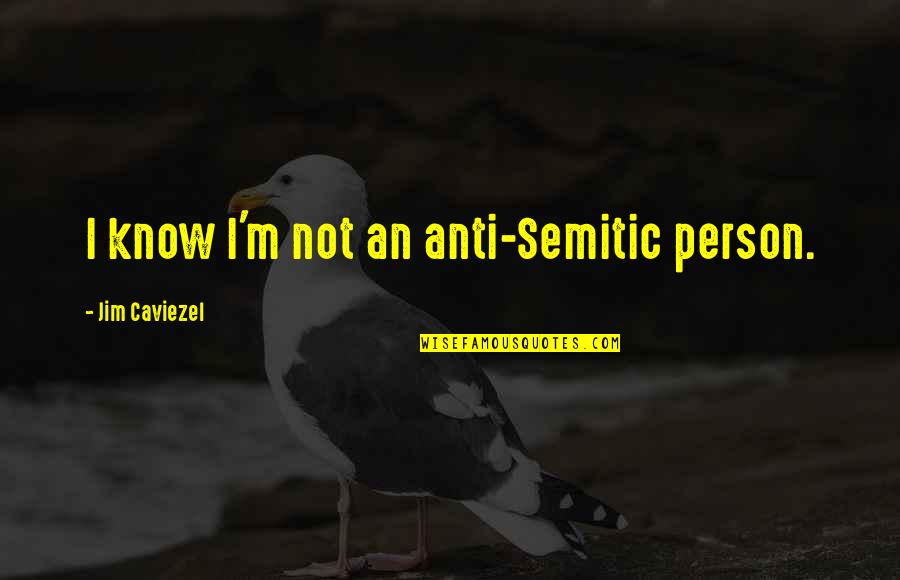 Jim Caviezel Quotes By Jim Caviezel: I know I'm not an anti-Semitic person.