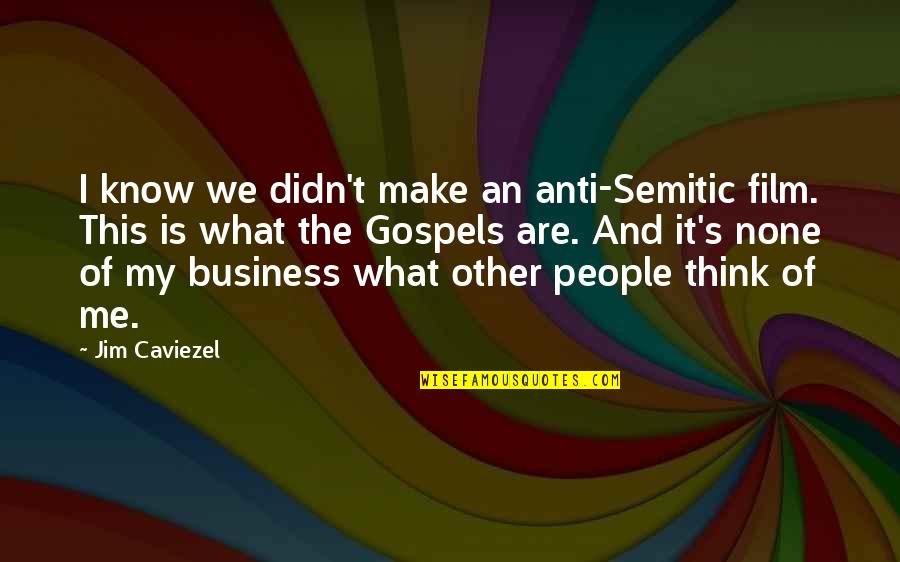 Jim Caviezel Quotes By Jim Caviezel: I know we didn't make an anti-Semitic film.