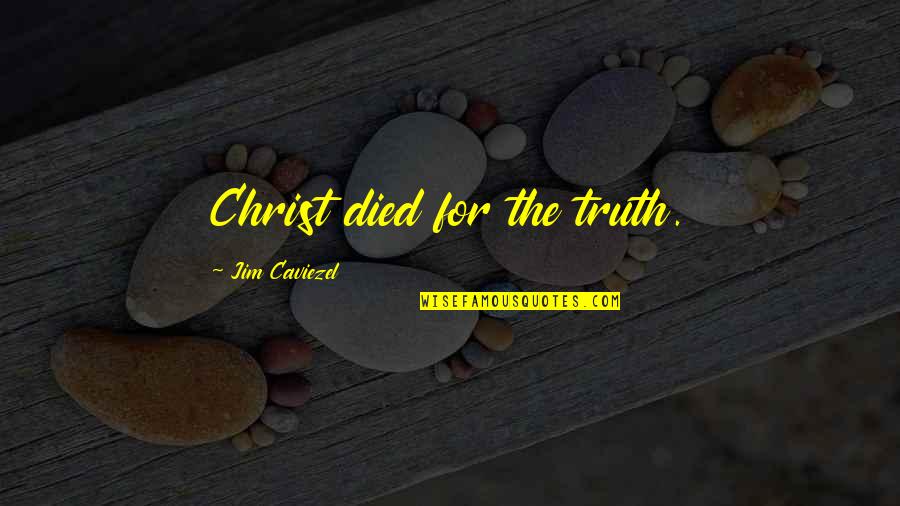 Jim Caviezel Quotes By Jim Caviezel: Christ died for the truth.