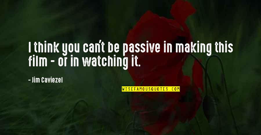 Jim Caviezel Quotes By Jim Caviezel: I think you can't be passive in making