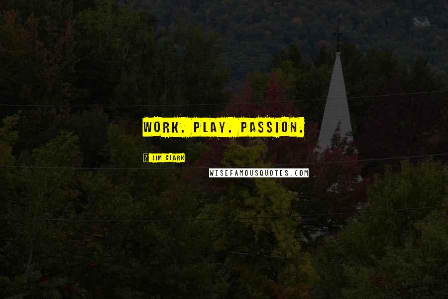 Jim Clark quotes: work. play. passion.