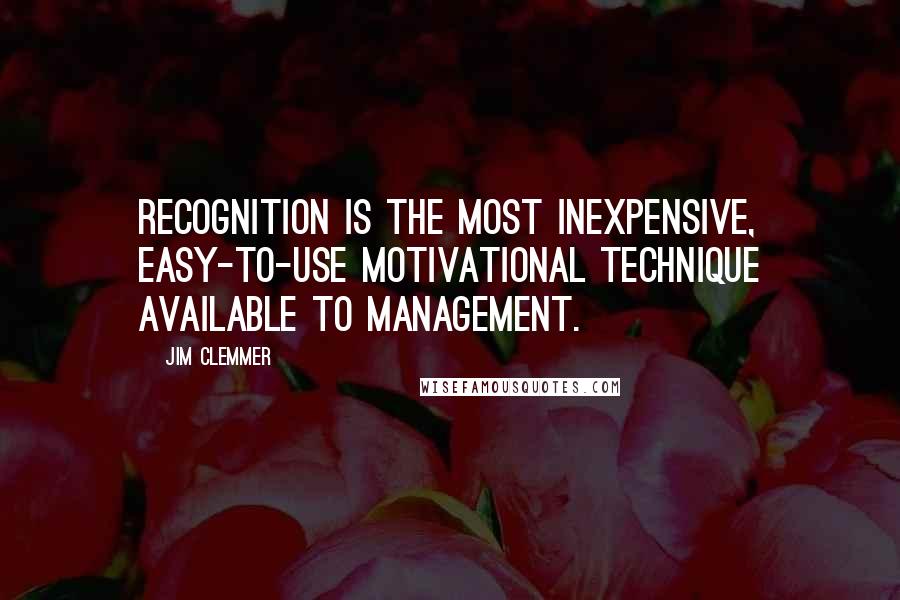 Jim Clemmer quotes: Recognition is the most inexpensive, easy-to-use motivational technique available to management.