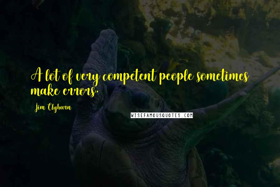 Jim Clyburn quotes: A lot of very competent people sometimes make errors.