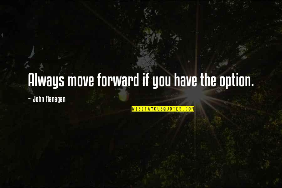 Jim Collins Level 5 Leadership Quotes By John Flanagan: Always move forward if you have the option.