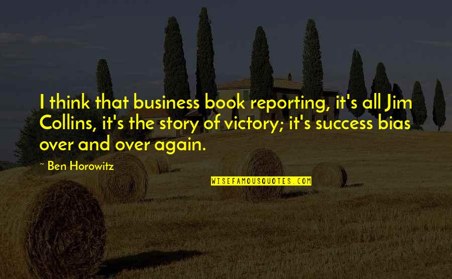 Jim Collins Quotes By Ben Horowitz: I think that business book reporting, it's all