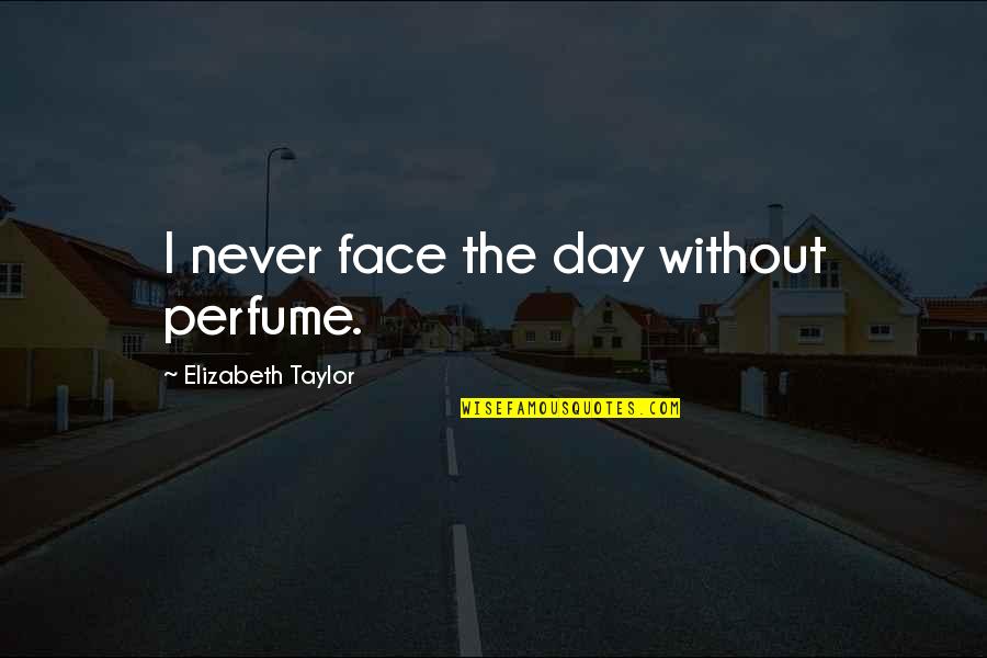 Jim Collins Quotes By Elizabeth Taylor: I never face the day without perfume.