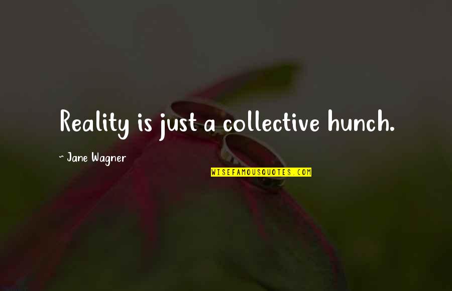 Jim Corbett Quotes By Jane Wagner: Reality is just a collective hunch. Jim Corbett Quotes By Jane Wagner: Reality is just a collective hunch.