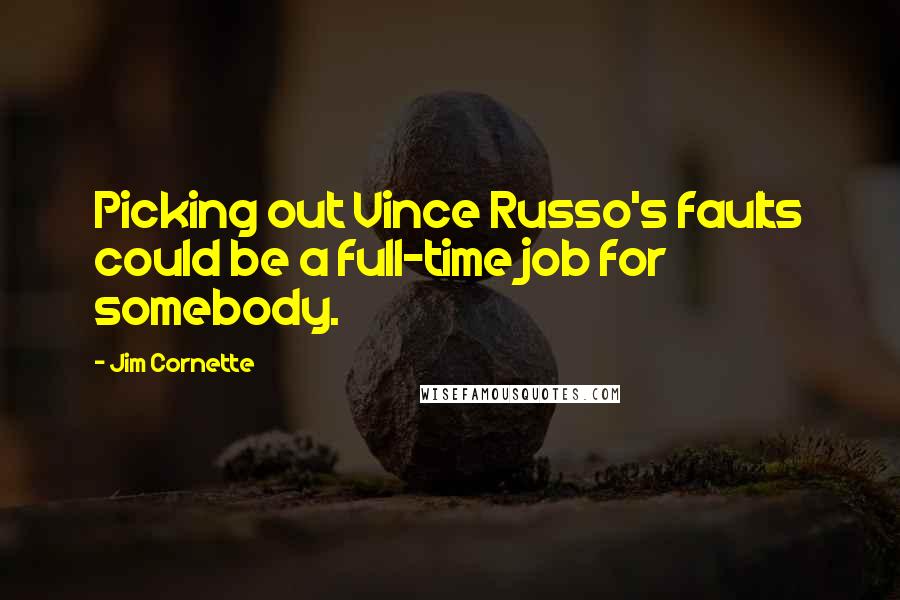 Jim Cornette quotes: Picking out Vince Russo's faults could be a full-time job for somebody.