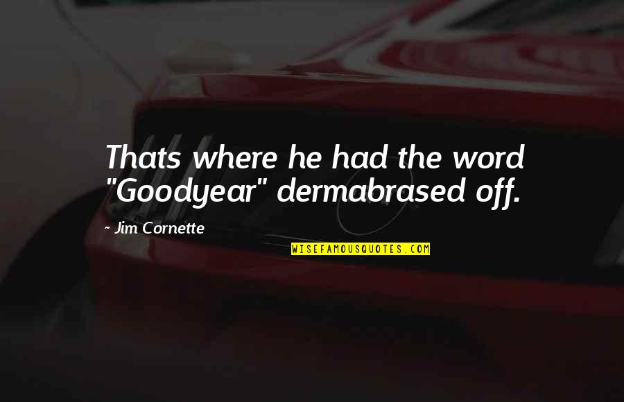 Jim Cornette Quotes By Jim Cornette: Thats where he had the word "Goodyear" dermabrased