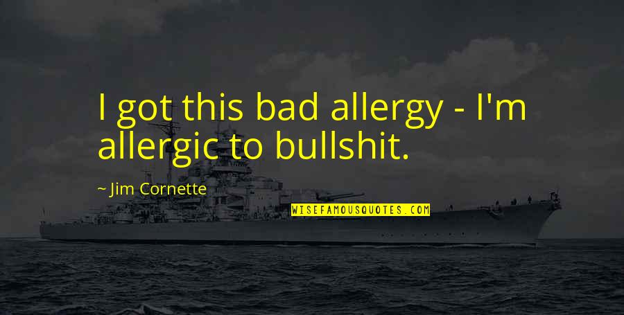 Jim Cornette Quotes By Jim Cornette: I got this bad allergy - I'm allergic