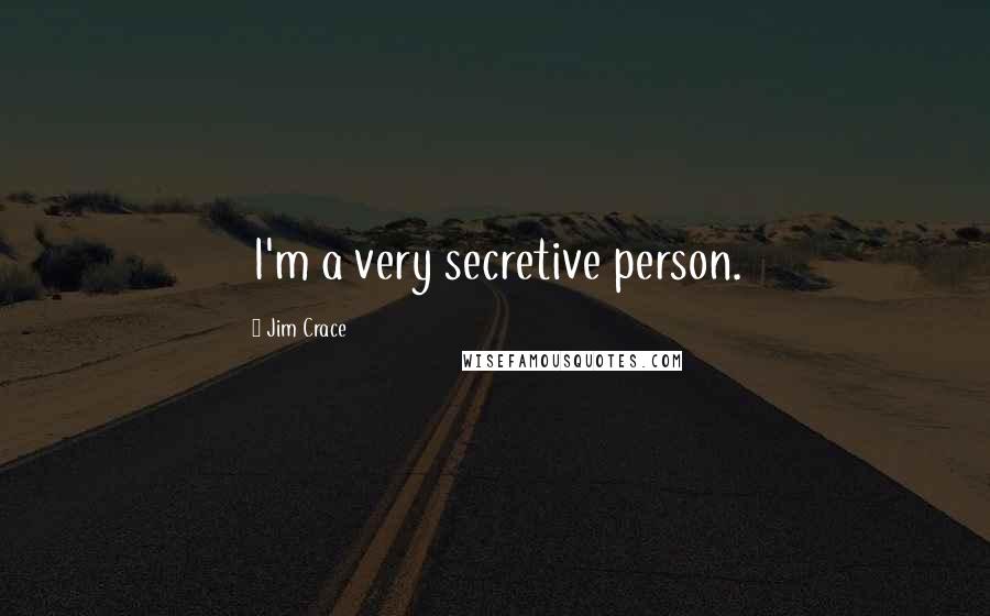 Jim Crace quotes: I'm a very secretive person.