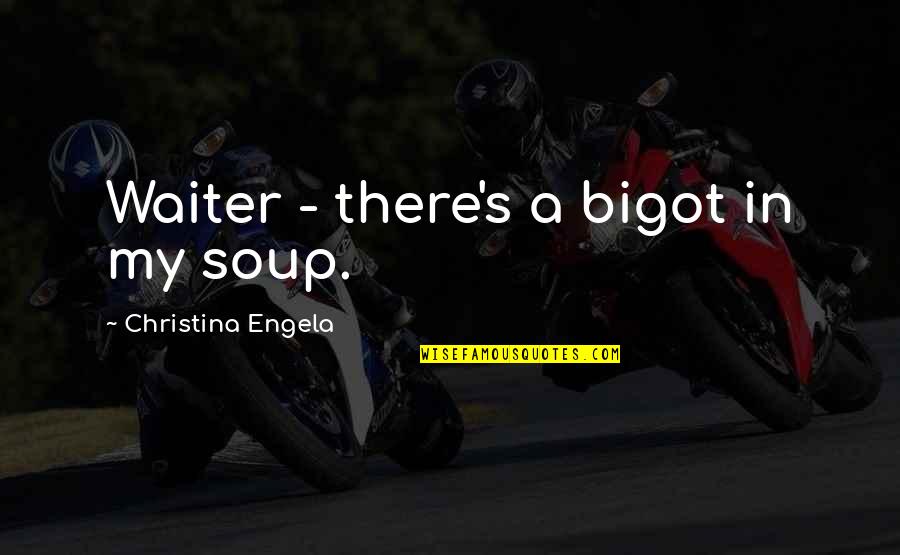 Jim Cramer Mad Money Quotes By Christina Engela: Waiter - there's a bigot in my soup. Jim Cramer Mad Money Quotes By Christina Engela: Waiter - there's a bigot in my soup.