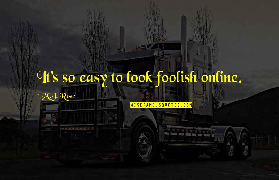 Jim Cramer Mad Money Quotes By M.J. Rose: It's so easy to look foolish online. Jim Cramer Mad Money Quotes By M.J. Rose: It's so easy to look foolish online.