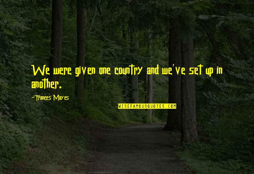 Jim Croce Quotes By Frances Mayes: We were given one country and we've set