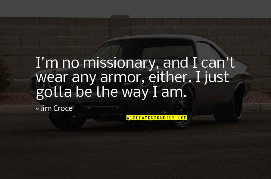Jim Croce Quotes By Jim Croce: I'm no missionary, and I can't wear any