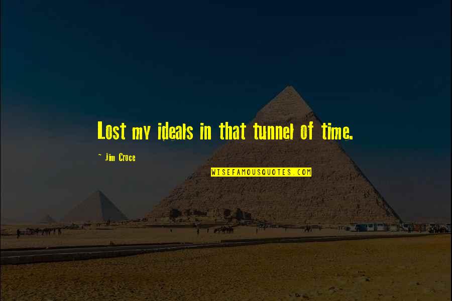 Jim Croce Quotes By Jim Croce: Lost my ideals in that tunnel of time.