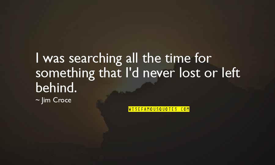 Jim Croce Quotes By Jim Croce: I was searching all the time for something