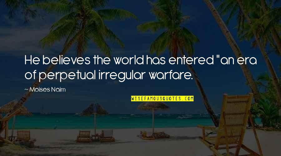 Jim Crow Era Quotes By Moises Naim: He believes the world has entered "an era