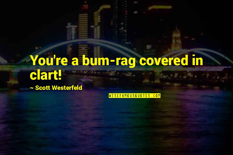 Jim Crow Era Quotes By Scott Westerfeld: You're a bum-rag covered in clart! Jim Crow Era Quotes By Scott Westerfeld: You're a bum-rag covered in clart!