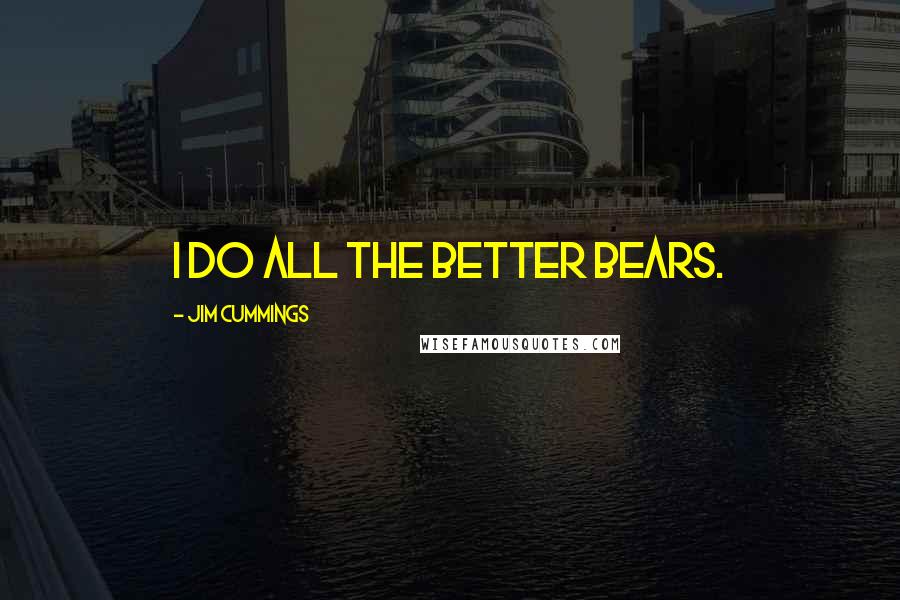 Jim Cummings quotes: I do all the better bears.